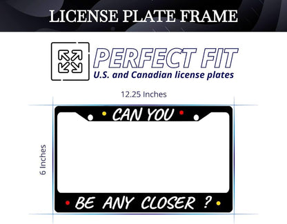 Personalized Car License Plate Frame Can You, Be Any Closer? Metal Plate Frame with 2 Holes and Screws 6x12.25 inch - License Frame USA