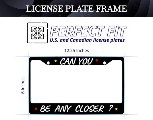 Personalized Car License Plate Frame Can You, Be Any Closer? Metal Plate Frame with 2 Holes and Screws 6x12.25 inch - License Frame USA