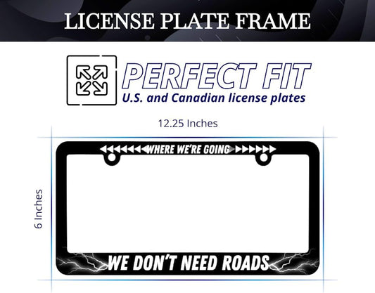 Personalized Car License Plate Frame for US Standard Where We're Going We Don't Need Roads 6x12.25 inch Plate Frame with 2 Holes and Screws