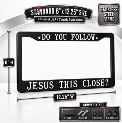 6x12.25 in Do You Follow Jesus This Close? License Plate Frame – Metal