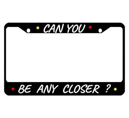 Personalized Car License Plate Frame Can You, Be Any Closer? Metal Plate Frame with 2 Holes and Screws 6x12.25 inch - License Frame USA