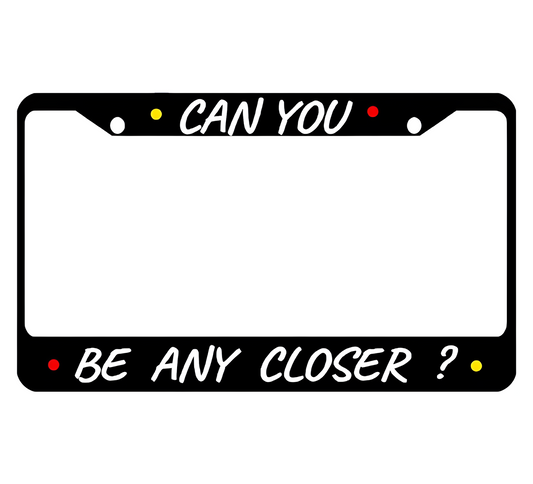 Personalized Car License Plate Frame Can You, Be Any Closer? Metal Plate Frame with 2 Holes and Screws 6x12.25 inch - License Frame USA