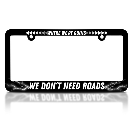 Personalized Car License Plate Frame for US Standard Where We're Going We Don't Need Roads 6x12.25 inch Plate Frame with 2 Holes and Screws
